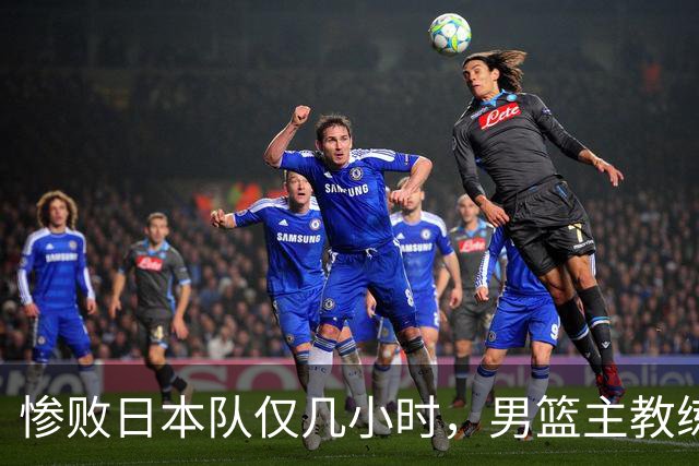 惨败日本队仅几小时，男篮主教练郭士强上热搜，胡明轩承认出问题